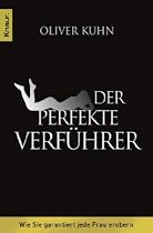Der perfekte Verf&uuml;hrer: Wie Sie garantiert jede Frau erobern