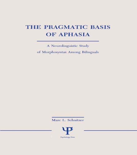 The Pragmatic Basis of Aphasia: A Neurolinguistic Study of Morphosyntax Among Bilinguals (Neuropsychology and Neurolinguistics Series)