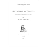 Les figures du glacier : histoire culturelle des neiges �ternelles au XVIIIe si�clepar H�l�ne Zumstein