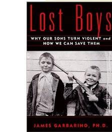 Lost Boys : Why Our Sons Turn Violent & How We Can Save Them