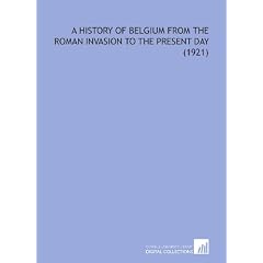 A History of Belgium From the Roman Invasion to the Present Day