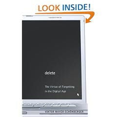 Delete: The Virtue of Forgetting in the Digital Age