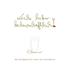 Koche lieber leidenschaftlich!: Das Kochbuch f�r Leute mit Geschmack