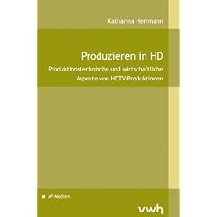 Produzieren in HD: Produktionstechnsiche und wirtschaftliche Aspekte von HDTV-Produktionen
