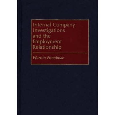 [(Internal Company Investigations and the Employment Relationship )] [Author: Warren Freedman] [Apr-1994], by Warren Freedman
