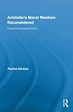 Aristotles Moral Realism Reconsidered: Phenomenological Ethics (Routledge Studies in Ethics and Moral Theory)