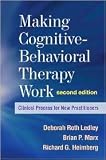 Making Cognitive-Behavioral Therapy Work, Second Edition: Clinical Process for New Practitioners [Hardcover]