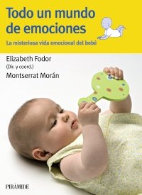 Todo un mundo de emociones: La misteriosa vida emocional del bebé (Guias Para Padres)