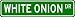 WHITE ONION Street Sign ~ Custom Street Sign - Aluminum