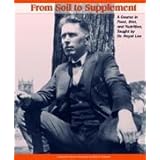 From Soil to Supplement: A Course in Food, Diet, and Nutrition, Taught by Dr. Royal Lee (Quest for Superior Nutition Series)