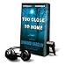 Too Close to Home - on Playaway