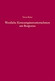 Westliche Konsumg�terunternehmen am Bosporus: Markt, Marketing und gesellschaftliche Reaktionen im sp�ten Osmanischen Reich (1855-1923)