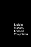 The Power of Strategic Thinking: Lock In Markets, Lock Out Competitors