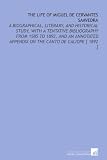 The Life of Miguel De Cervantes Saavedra: A Biographical, Literary, and Historical Study, With a Tentative Bibliography From 1585 to 1892, and an Annotated Appendix on the Canto De Caliope [ 1892 ]