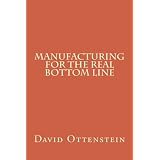 Manufacturing For The Real Bottom Line ~ David Ottenstein