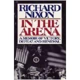 In the Arena: A Memoir of Victory, Defeat, and Renewal by  Richard Nixon