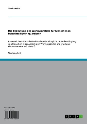 Die Bedeutung des Wohnumfeldes für Menschen in benachteiligten Quartieren: Inwieweit beeinflusst das Wohnmilieu die alltägliche Lebensbewältigung von Menschen ... Gemeinwesenarbeit leisten? (German Edition)