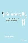 Girls' Ministry 101: Ideas for Retreats, Small Groups, and Everyday Life with Teenage Girls (YS)