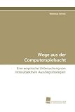 Produkt-Bild: Wege aus der Computerspielsucht: Eine empirische Untersuchung von intrasubjektiven      Ausstiegsstrategien