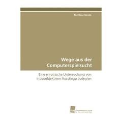 Wege aus der Computerspielsucht: Eine empirische Untersuchung von intrasubjektiven      Ausstiegsstrategien