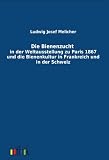 Die Bienenzucht in der Weltausstellung zu Paris 1867 und die Bienenkultur in Frankreich und in der Schweiz
