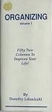 Organizing Volume 1: Fifty Two Columns To Improve Your Life!