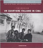 Un quartiere italiano in Cina. Sulla via di Tianjin: mille anni di relazioni tra Italia e Cina. Guida alla mostra (Pechino, dicembre 2004). Ediz. italian e cinese (Arte, arredamento, disegno)