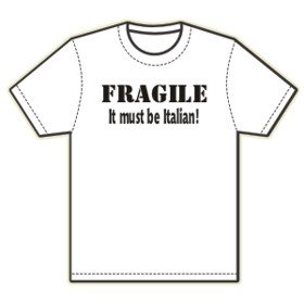  Fragile! It Must Be Italian T-shirt