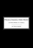 Predestinados Para Matar: Historia Criminal De La Biblia (Spanish Edition)