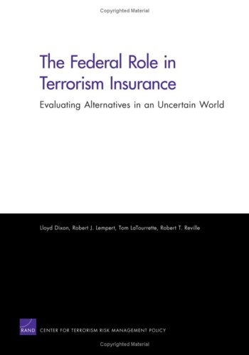 The Federal Role in Terrorism Insurance: Evaluating Alternatives in an Uncertain World
