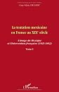 La tentation mexicaine en France au XIXe siècle : l'image du Mexique et l'intervention française (1821-1862) : Tome 1, Les mythiques attraits d'une nation arriérée