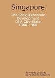 Singapore. The Socio-Economic Development Of A City-State: 1960-1980