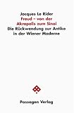 Freud - von der Akropolis zum Sinai. Die R�ckwendungen zur Antike in der Wiener Moderne - Jacques LeRider