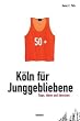 K�ln f�r Junggebliebene: Tipps � Ideen � Adressen f�r K�lner ab f�nfzig