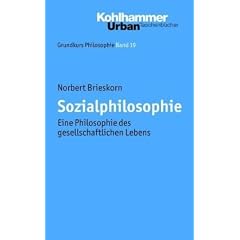 Grundkurs Philosophie: Sozialphilosophie: Eine Philosophie des gesellschaftlichen Lebens: Bd 19