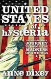 UNITED STATES OF HYSTERIA: An Englishwoman's Journey Through the Madness of America