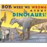 Boy, Were We Wrong About Dinosaurs by Kudlinski, Kathleen V. [Dutton Juvenile, 2005] Hardcover [Hardcover]