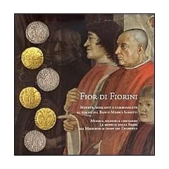 Fior di fiorini. Monete, mercanti e cambiavalute al tempo del banco Medici-Sassetti. Monaci, signori e contadini. Le monete della Badia dal Medioevo...