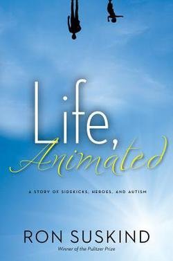 Ron Suskind: Life, Animated : A Story of Sidekicks, Heroes, and Autism (Hardcover); 2014 Edition