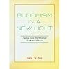 Buddhism in a New Light Eighteen Essays that Illuminate Our Buddhist Practice