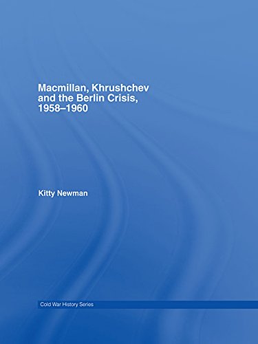 Macmillan, Khrushchev and the Berlin Crisis, 1958-1960 (Cold War History)