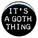 1" Rude/Gothic "It's a Goth Thing" Button/Pin