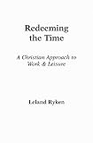 Redeeming the Time: A Christian Approach to Work and Leisure