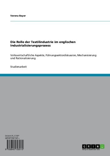Die Rolle der Textilindustrie im englischen Industrialisierungsprozess: Volkswirtschaftliche Aspekte, Führungssektordiskussion, Mechanisierung und Rationalisierung (German Edition)