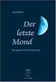 Der letzte Mond: Kurzgeschichten & Gedichte