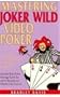 Mastering Joker Wild Video Poker: How to Play As an Expert and Walk Away a Winner