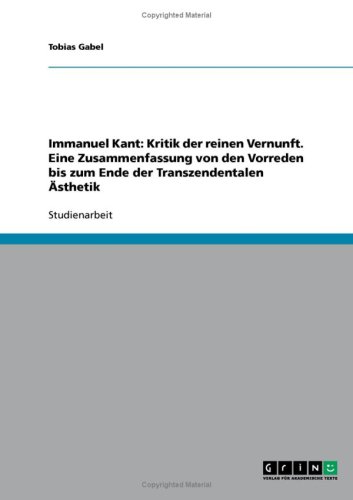 Immanuel Kant: Kritik der reinen Vernunft. Eine Zusammenfassung von den Vorreden bis zum Ende der Transzendentalen �sthetik