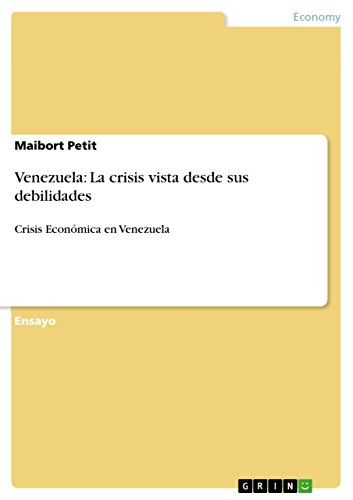 Venezuela: La crisis vista desde sus debilidades: Crisis Económica en Venezuela (Spanish Edition)