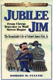 Jubilee Jim: From Circus Traveler to Wall Street Rogue:  The Remarkable Life of Colonel James Fisk, Jr. (Legends of Commerce)
