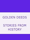 GOLDEN DEEDS STORIES FROM HISTORY